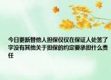 今日更新替他人担保仅仅在保证人处签了字没有其他关于担保的约定要承担什么责任