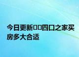 今日更新﻿﻿四口之家买房多大合适