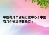 中国有几个省级行政中心（中国有几个省级行政单位）