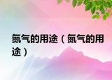氮气的用途（氮气的用途）