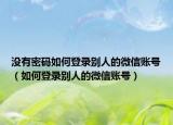 没有密码如何登录别人的微信账号（如何登录别人的微信账号）