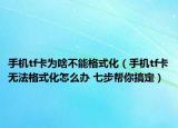 手机tf卡为啥不能格式化（手机tf卡无法格式化怎么办 七步帮你搞定）
