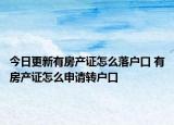 今日更新有房产证怎么落户口 有房产证怎么申请转户口
