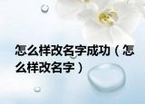怎么样改名字成功（怎么样改名字）