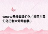 wow大元帅套装幻化（魔兽世界幻化仿制大元帅套装）