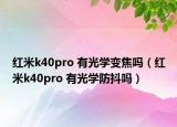 红米k40pro 有光学变焦吗（红米k40pro 有光学防抖吗）