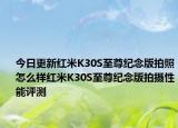今日更新红米K30S至尊纪念版拍照怎么样红米K30S至尊纪念版拍摄性能评测
