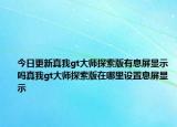 今日更新真我gt大师探索版有息屏显示吗真我gt大师探索版在哪里设置息屏显示