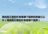 海底两万里的作者是哪个国家的他被公认为（海底两万里的作者是哪个国家）