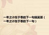 一年之计在于春的下一句搞笑版（一年之计在于春的下一句）