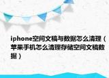 iphone空间文稿与数据怎么清理（苹果手机怎么清理存储空间文稿数据）