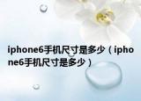 iphone6手机尺寸是多少（iphone6手机尺寸是多少）