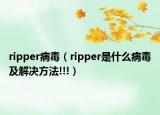 ripper病毒（ripper是什么病毒及解决方法!!!）