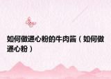 如何做通心粉的牛肉酱（如何做通心粉）
