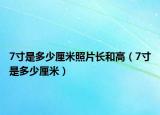 7寸是多少厘米照片长和高（7寸是多少厘米）