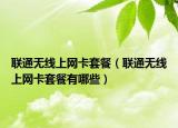 联通无线上网卡套餐（联通无线上网卡套餐有哪些）