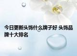 今日更新头饰什么牌子好 头饰品牌十大排名