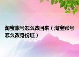 淘宝账号怎么改回来（淘宝账号怎么改身份证）