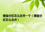 硬盘分区怎么合并一个（硬盘分区怎么合并）