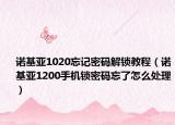 诺基亚1020忘记密码解锁教程（诺基亚1200手机锁密码忘了怎么处理）