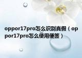 oppor17pro怎么识别真假（oppor17pro怎么使用便签）