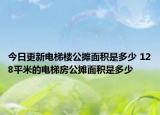 今日更新电梯楼公摊面积是多少 128平米的电梯房公摊面积是多少
