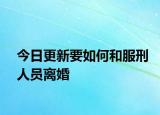 今日更新要如何和服刑人员离婚