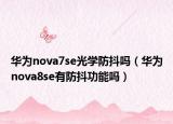 华为nova7se光学防抖吗（华为nova8se有防抖功能吗）