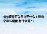 40g硬盘可以用来干什么（我有个40G硬盘,有什么用?）