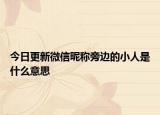 今日更新微信昵称旁边的小人是什么意思