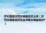 梦幻西游灵符女娲套装怎么样（灵符女娲套装好还是净瓶女娲套装好?）