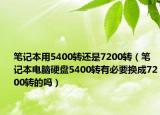笔记本用5400转还是7200转（笔记本电脑硬盘5400转有必要换成7200转的吗）