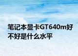 笔记本显卡GT640m好不好是什么水平