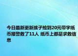今日最新更新孩子捡到20元带字纸币报警救了11人 纸币上都是求救信息