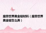 魔兽世界奥金锭材料（魔兽世界奥金锭怎么弄）
