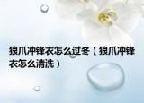 狼爪冲锋衣怎么过冬（狼爪冲锋衣怎么清洗）