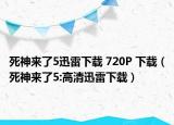死神来了5迅雷下载 720P 下载（死神来了5:高清迅雷下载）