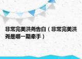 非常完美洪尧告白（非常完美洪尧是哪一期牵手）