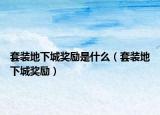 套装地下城奖励是什么（套装地下城奖励）