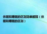 休眠和睡眠的区别简单解释（休眠和睡眠的区别）