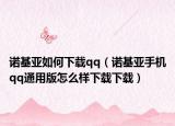 诺基亚如何下载qq（诺基亚手机qq通用版怎么样下载下载）