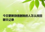 今日更新微信删除的人怎么找回聊天记录