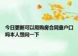 今日更新可以用购房合同查户口吗本人想问一下