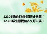 12306提前多长时间停止售票（12306学生票提前多久可以买）