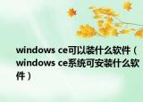 windows ce可以装什么软件（windows ce系统可安装什么软件）