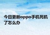 今日更新oppo手机死机了怎么办
