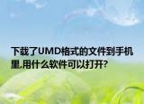 下载了UMD格式的文件到手机里,用什么软件可以打开?