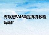 有联想V460的拆机教程吗啊?