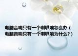 电脑音响只有一个喇叭响怎么办（电脑音响只有一个喇叭响为什么?）