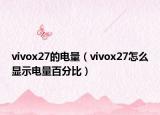 vivox27的电量（vivox27怎么显示电量百分比）